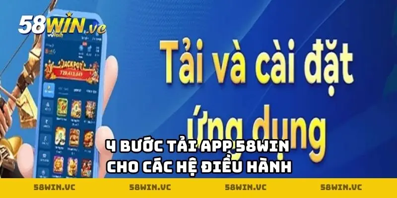 4 bước tải app 58WIN cho các hệ điều hành