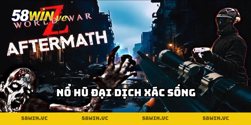 Nổ hũ Đại Dịch Xác Sống 58WIN