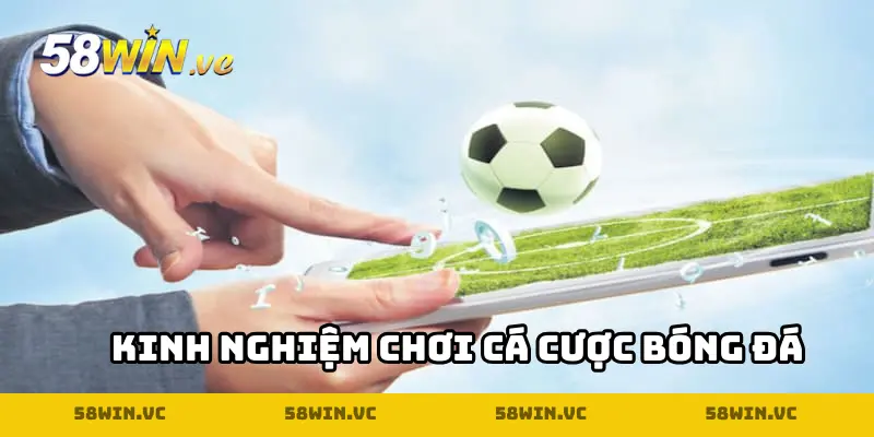 Chia sẻ kinh nghiệm chơi cá cược bóng đá tỷ lệ thắng 100%