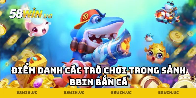Điểm danh các trò chơi trong sảnh BBIN Bắn Cá