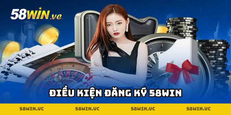 Điều kiện dành cho người chơi muốn đăng ký 58WIN