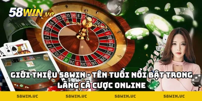 Giới thiệu 58WIN - Tên tuổi nổi bật trong làng cá cược online
