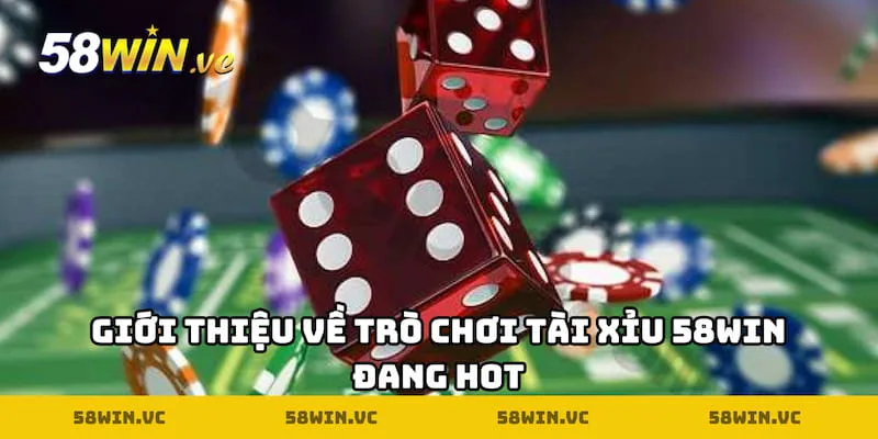 Giới thiệu về trò chơi Tài xỉu 58WIN đang HOT