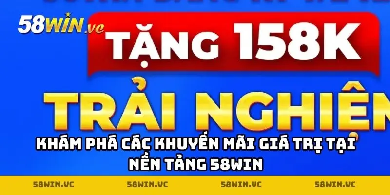 Khám phá các khuyến mãi giá trị tại nền tảng 58WIN