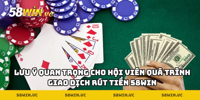 Lưu ý quan trọng cho hội viên quá trình giao dịch rút tiền 58WIN