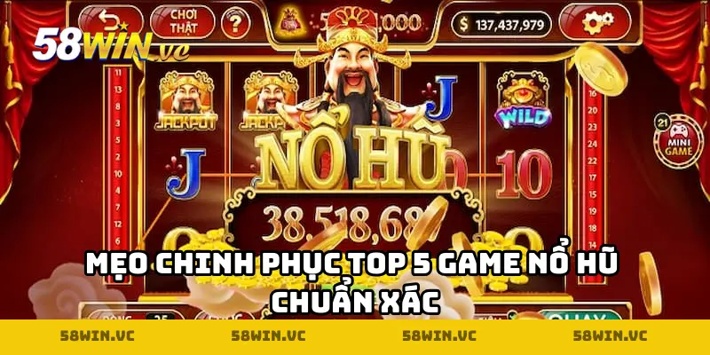 Mẹo chinh phục top 5 game nổ hũ chuẩn xác