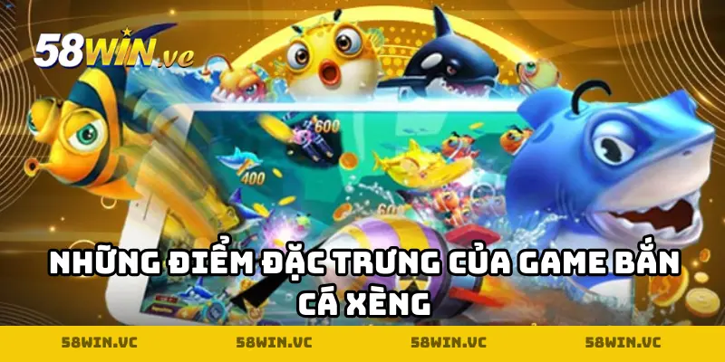 Những điểm đặc trưng của game Bắn Cá Xèng