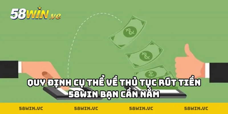 Quy định cụ thể về thủ tục rút tiền 58WIN bạn cần nắm