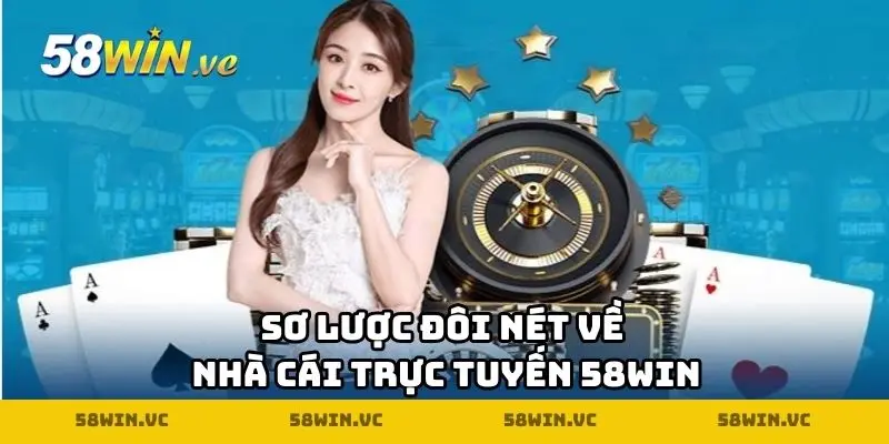 Sơ lược đôi nét về nhà cái trực tuyến 58WIN