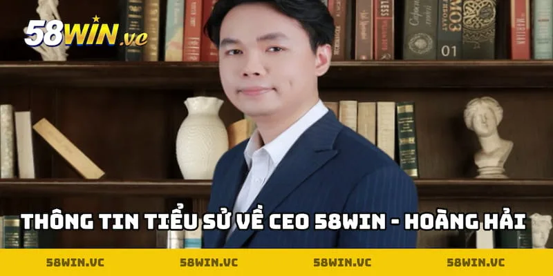 Thông tin tiểu sử về CEO 58WIN - Hoàng Hải