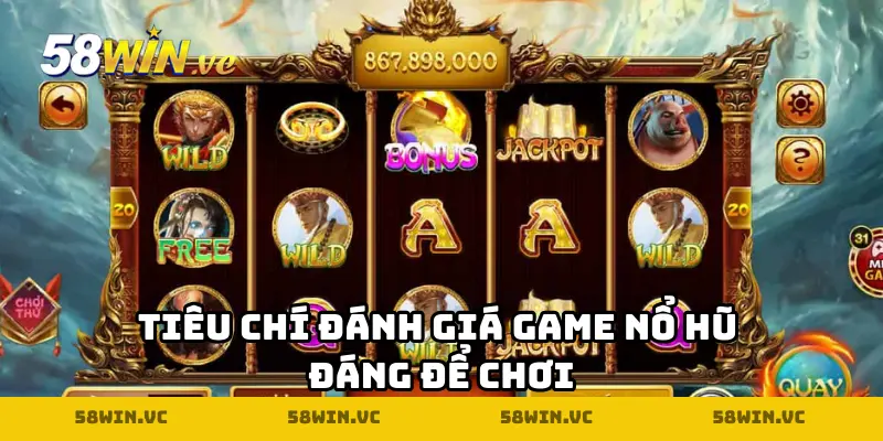 Tiêu chí đánh giá game nổ hũ đáng để chơi